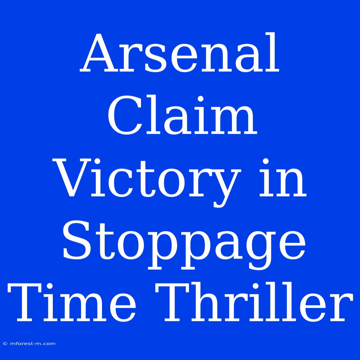 Arsenal Claim Victory In Stoppage Time Thriller