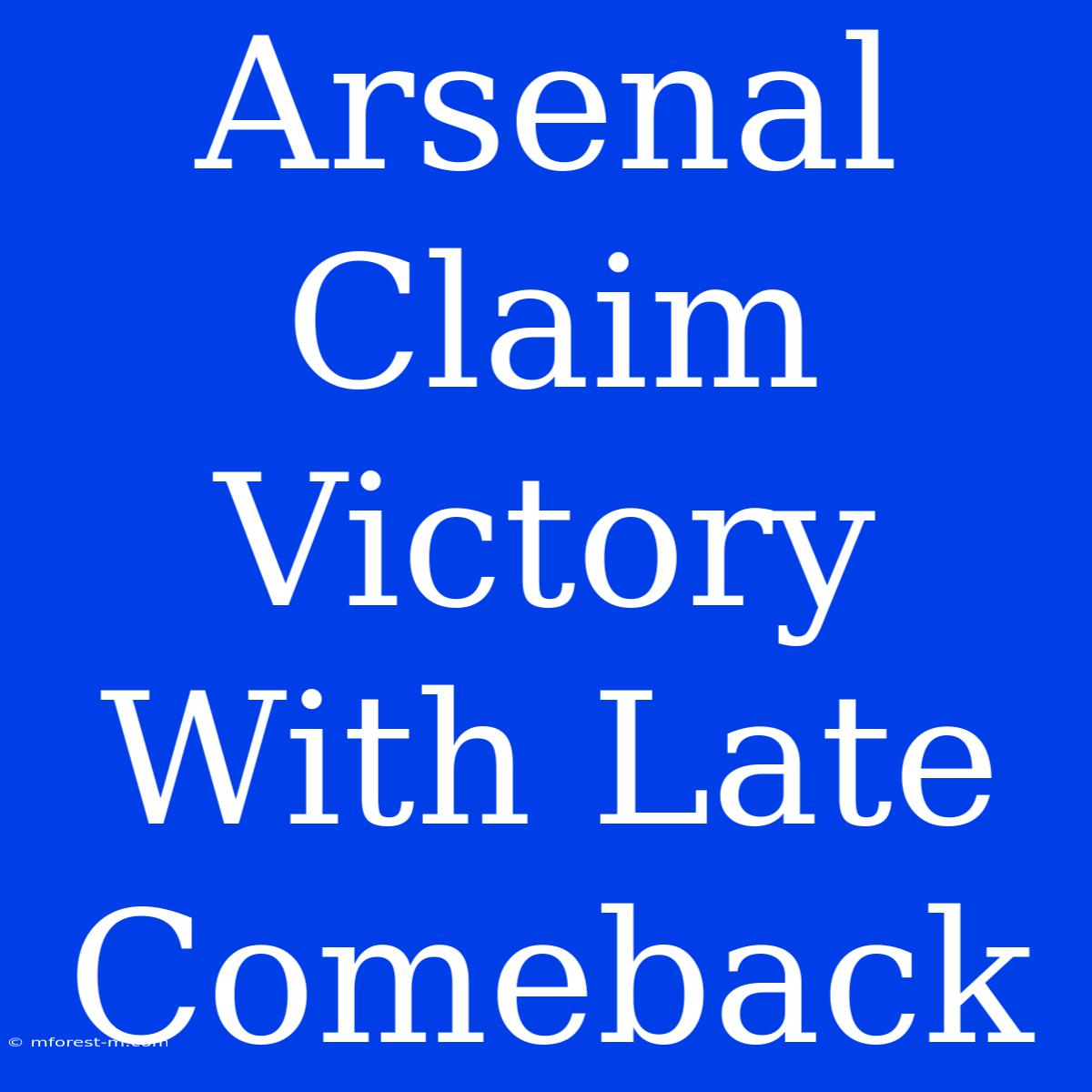 Arsenal Claim Victory With Late Comeback