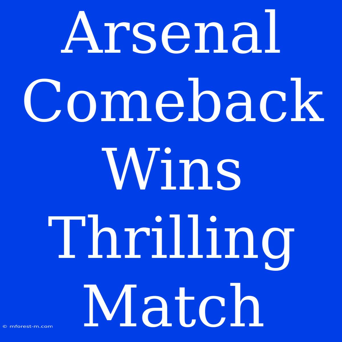 Arsenal Comeback Wins Thrilling Match