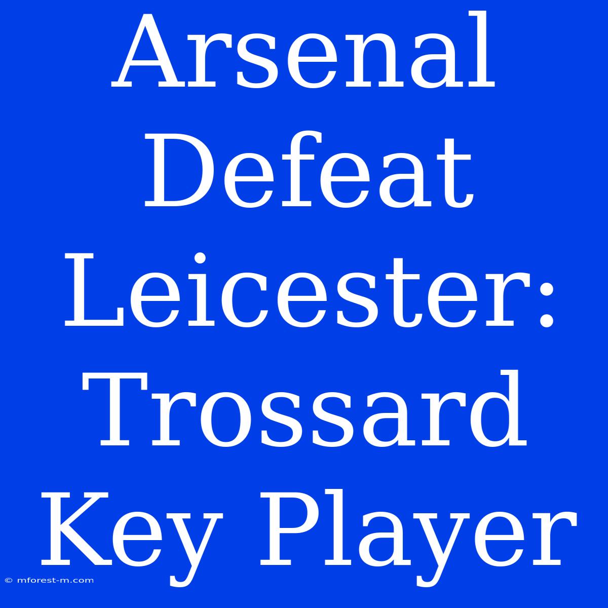 Arsenal Defeat Leicester: Trossard Key Player