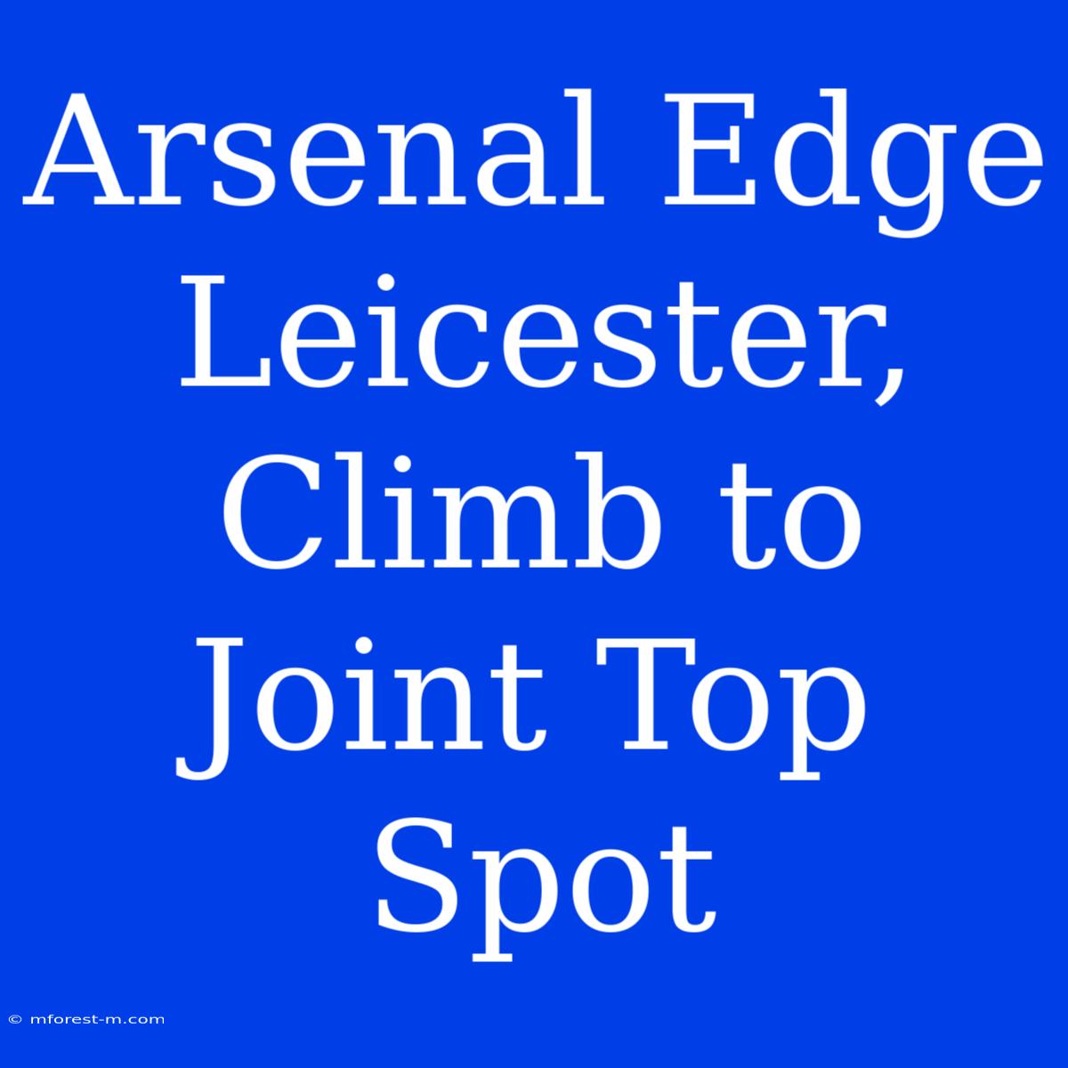 Arsenal Edge Leicester, Climb To Joint Top Spot