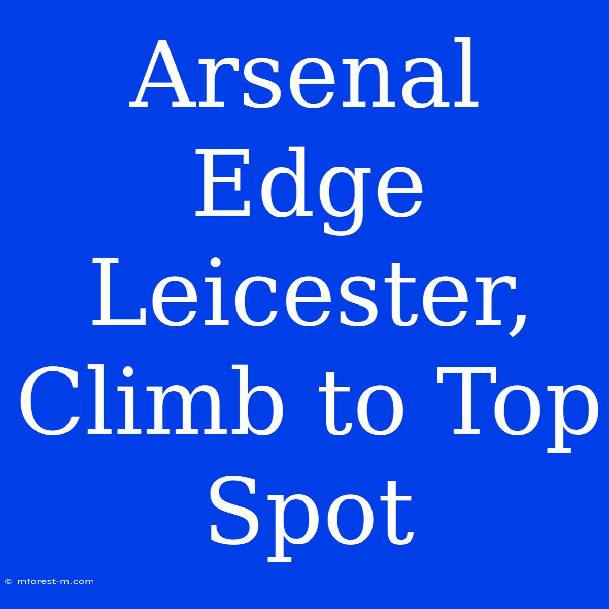 Arsenal Edge Leicester, Climb To Top Spot