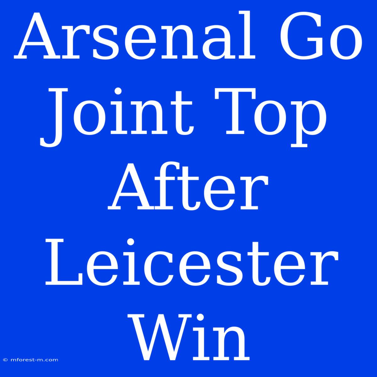 Arsenal Go Joint Top After Leicester Win