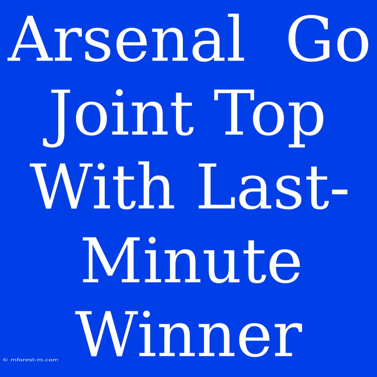 Arsenal  Go Joint Top With Last-Minute Winner 