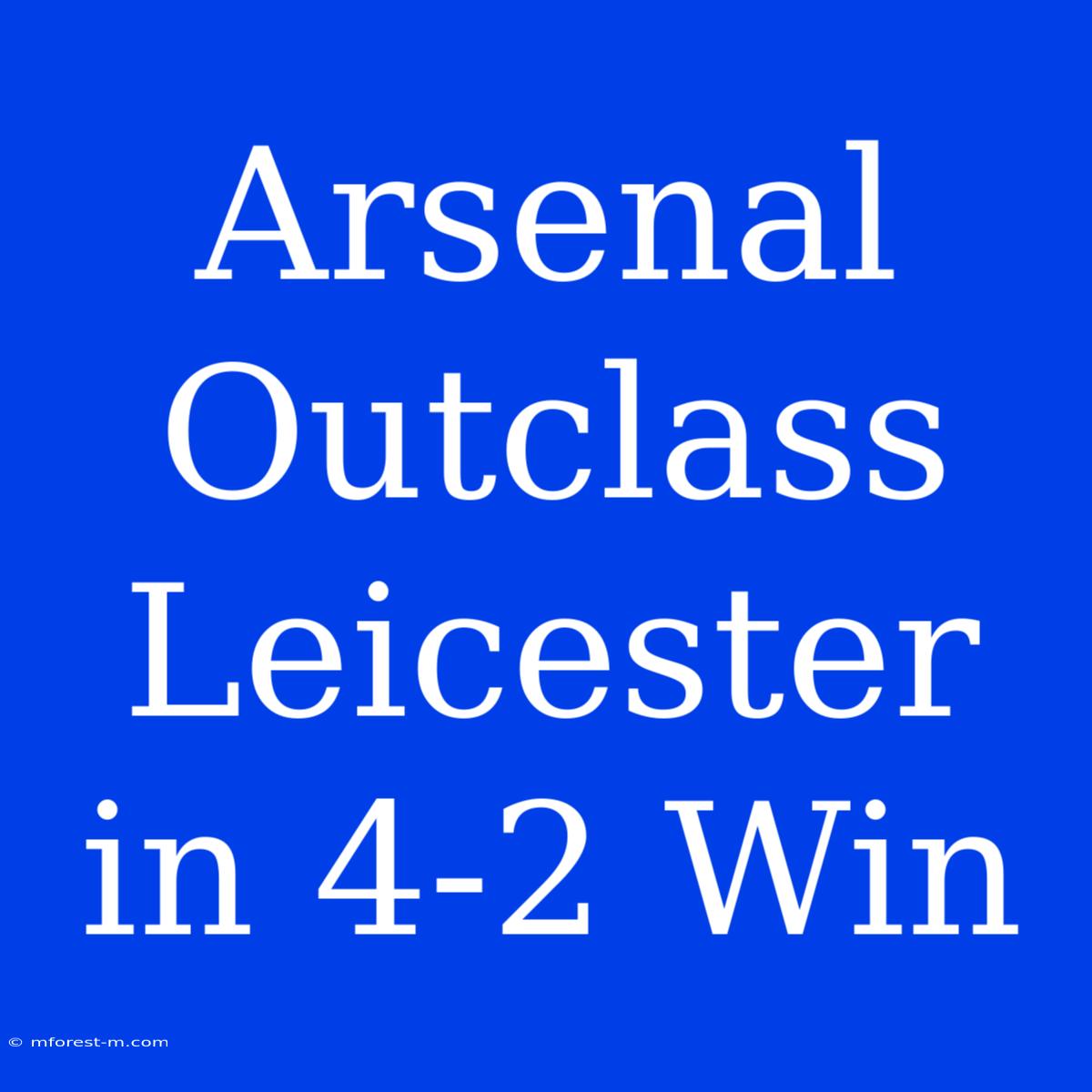 Arsenal Outclass Leicester In 4-2 Win