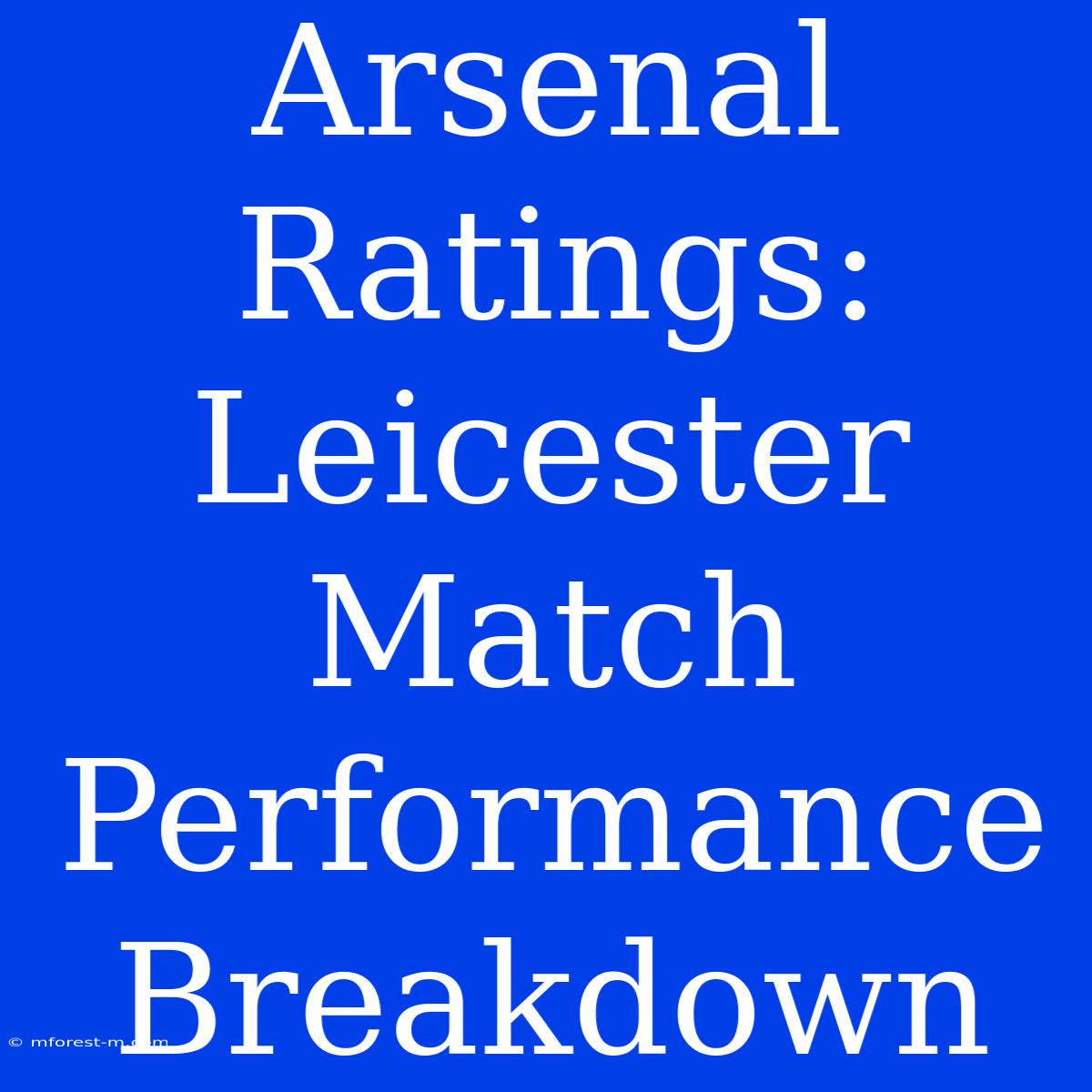 Arsenal Ratings: Leicester Match Performance Breakdown