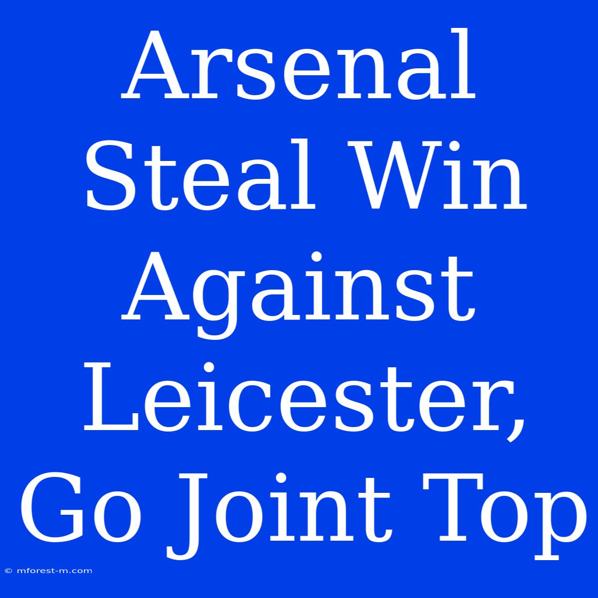 Arsenal Steal Win Against Leicester, Go Joint Top