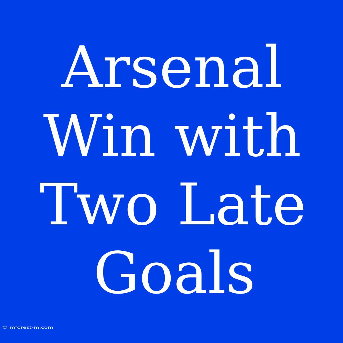 Arsenal Win With Two Late Goals