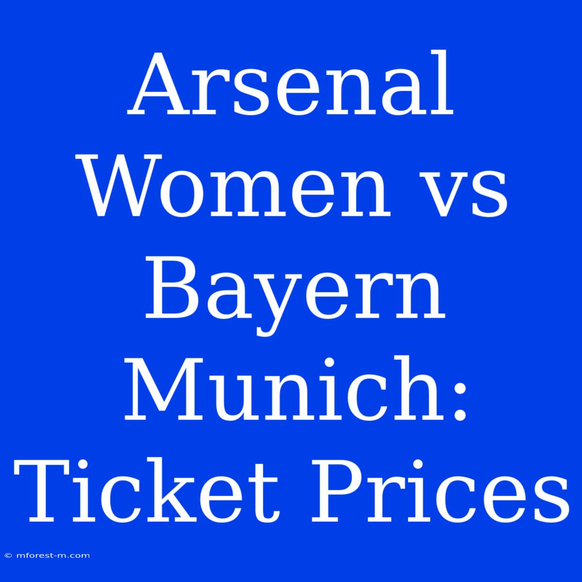 Arsenal Women Vs Bayern Munich: Ticket Prices