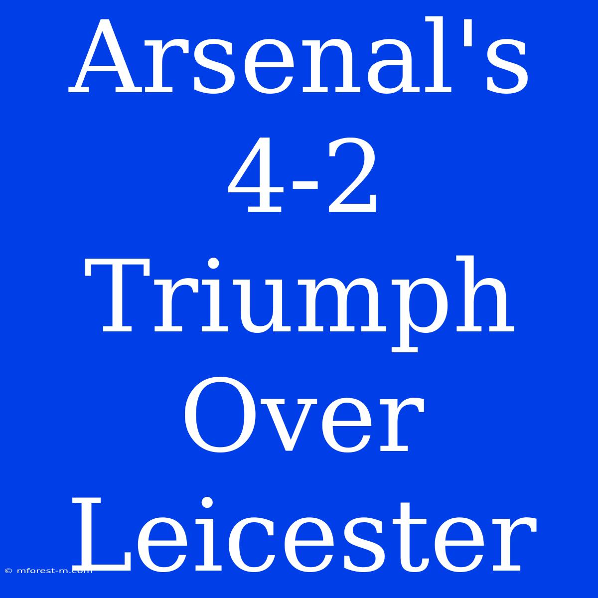 Arsenal's 4-2 Triumph Over Leicester