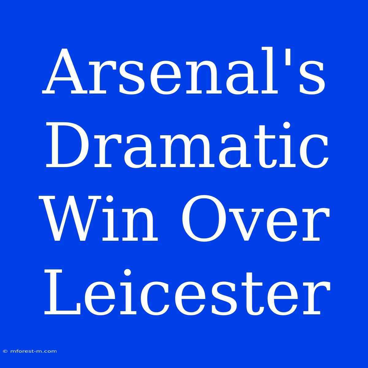 Arsenal's Dramatic Win Over Leicester