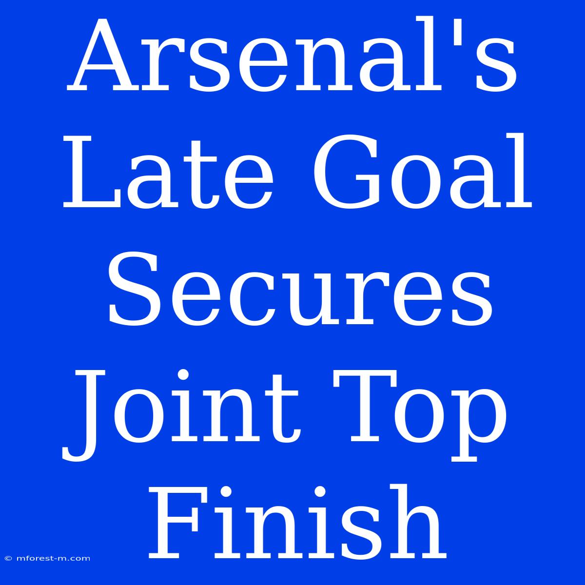 Arsenal's Late Goal Secures Joint Top Finish