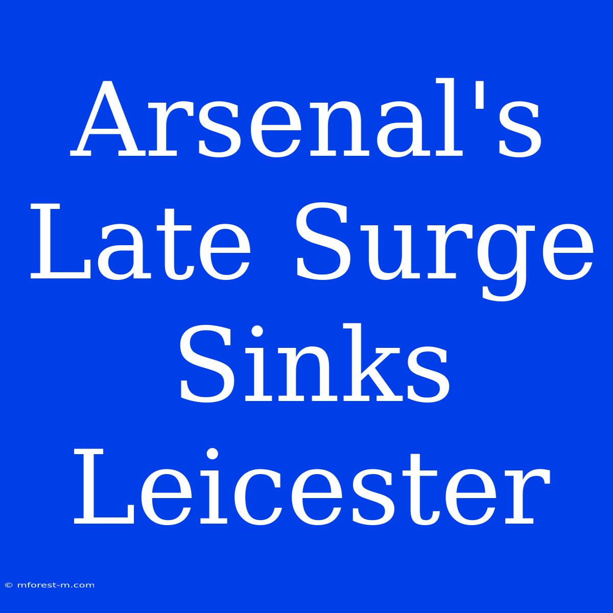 Arsenal's Late Surge Sinks Leicester