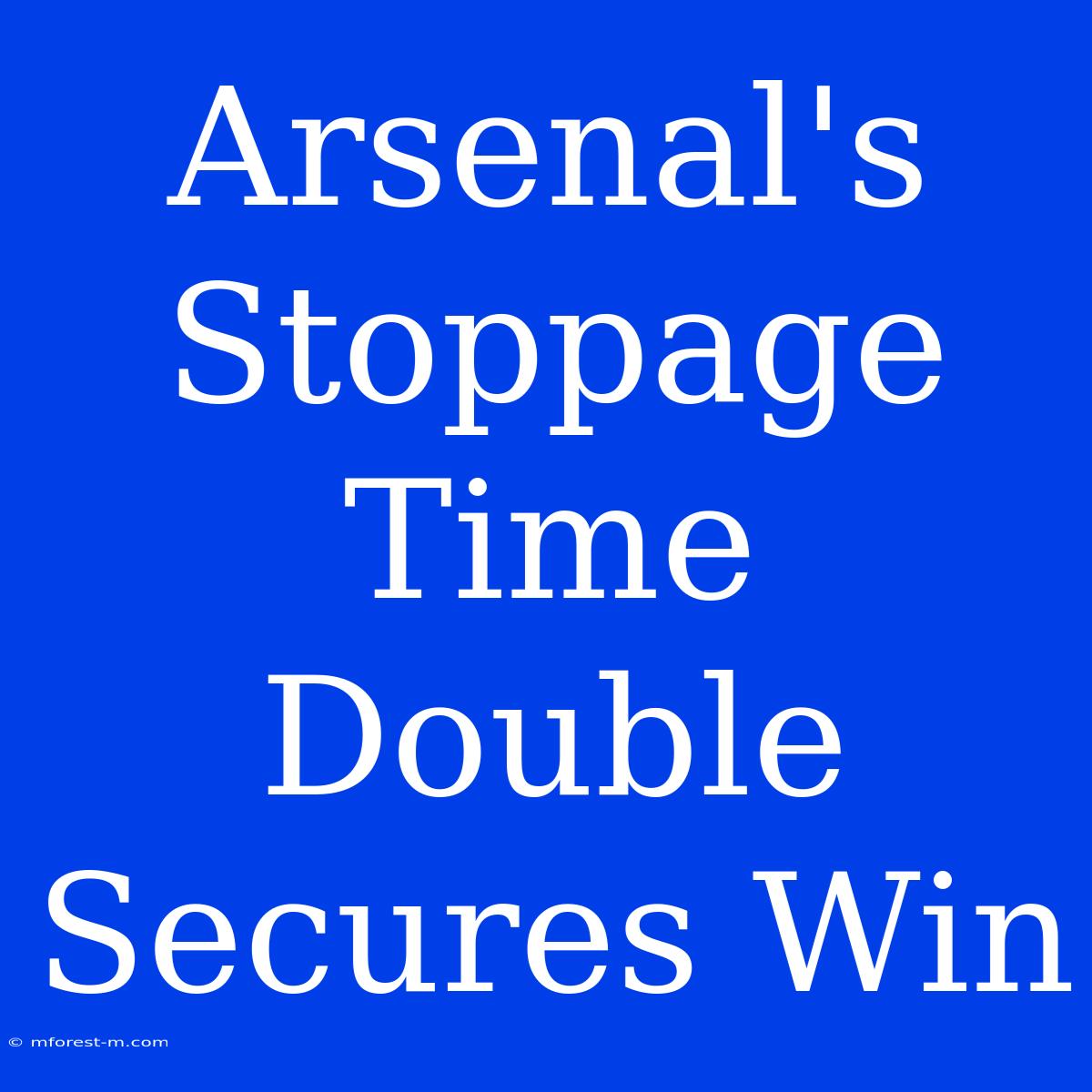 Arsenal's Stoppage Time Double Secures Win