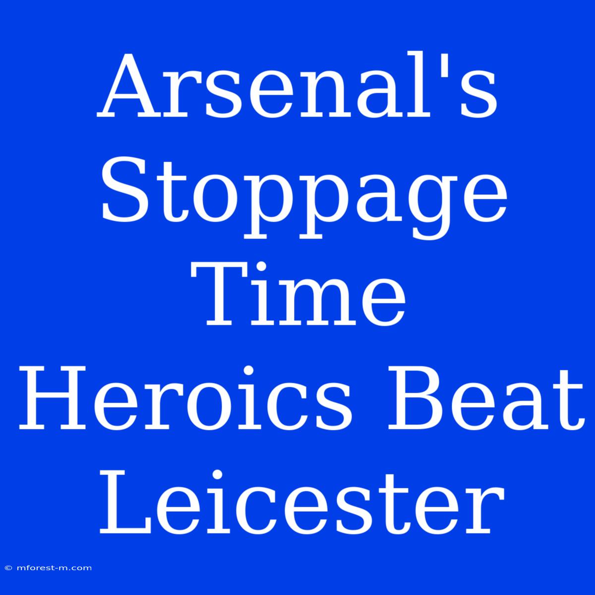 Arsenal's Stoppage Time Heroics Beat Leicester