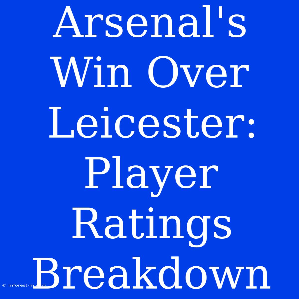 Arsenal's Win Over Leicester: Player Ratings Breakdown