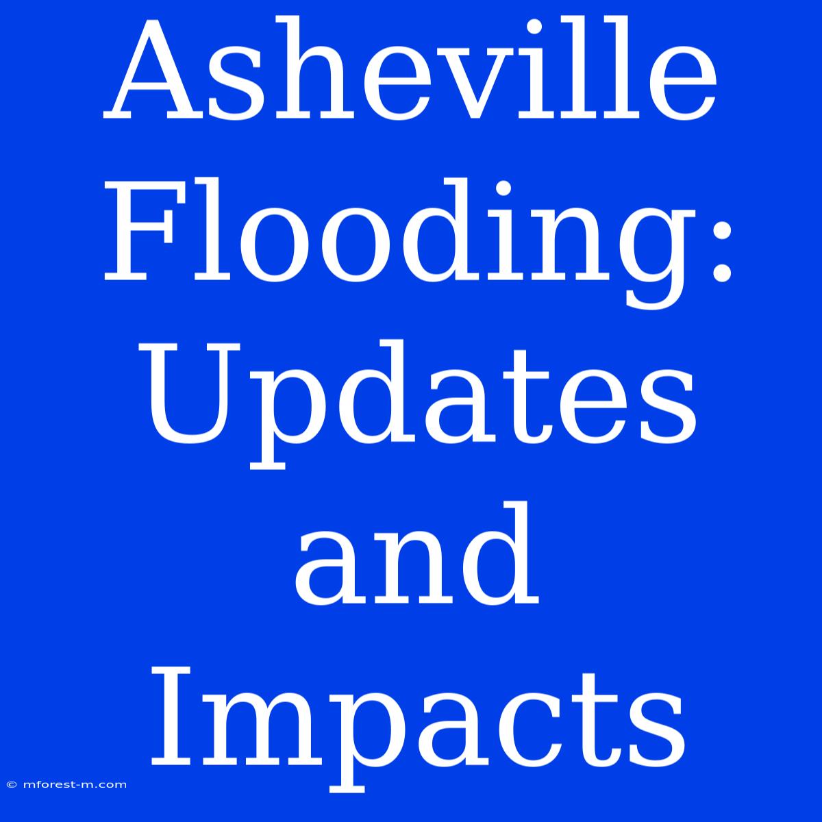 Asheville Flooding: Updates And Impacts