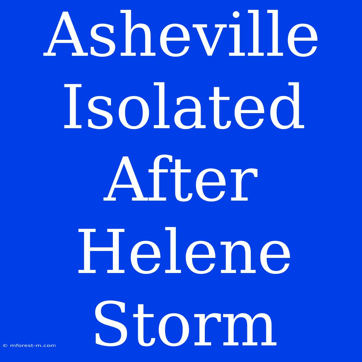 Asheville Isolated After Helene Storm