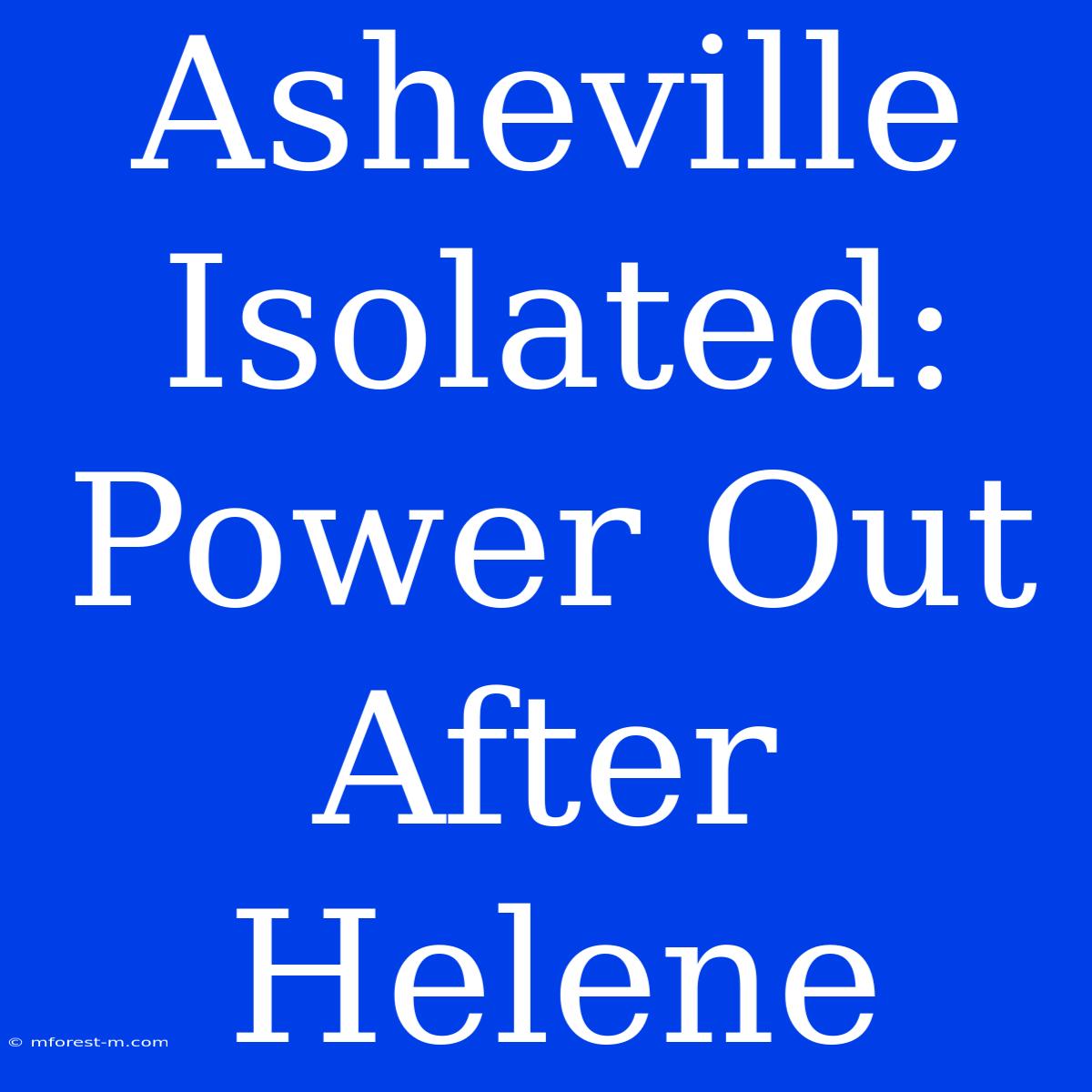 Asheville Isolated: Power Out After Helene 