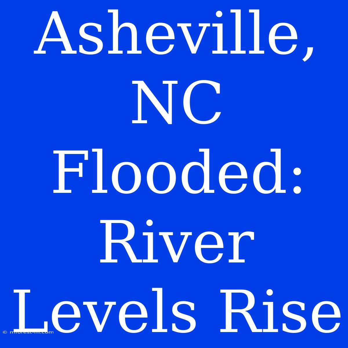 Asheville, NC Flooded: River Levels Rise 