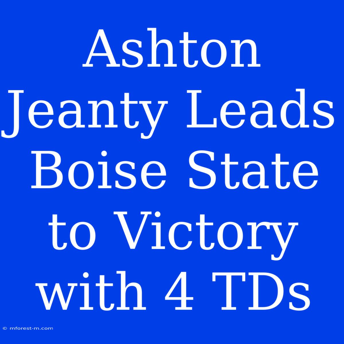 Ashton Jeanty Leads Boise State To Victory With 4 TDs