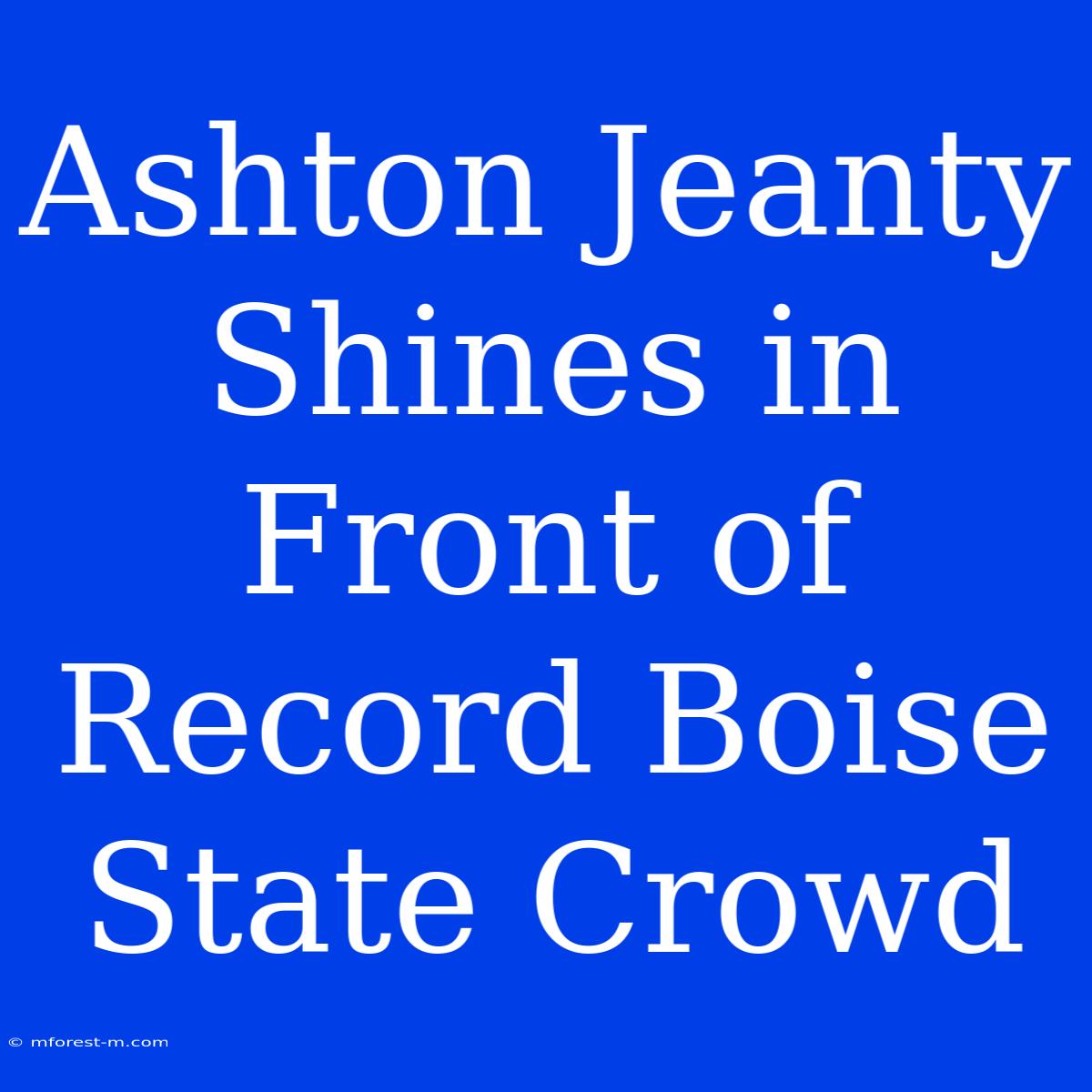 Ashton Jeanty Shines In Front Of Record Boise State Crowd