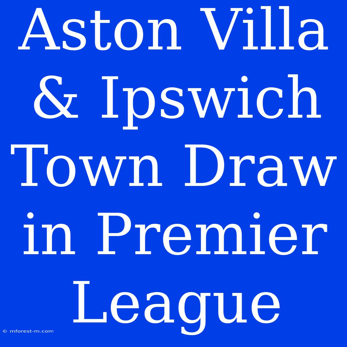 Aston Villa & Ipswich Town Draw In Premier League