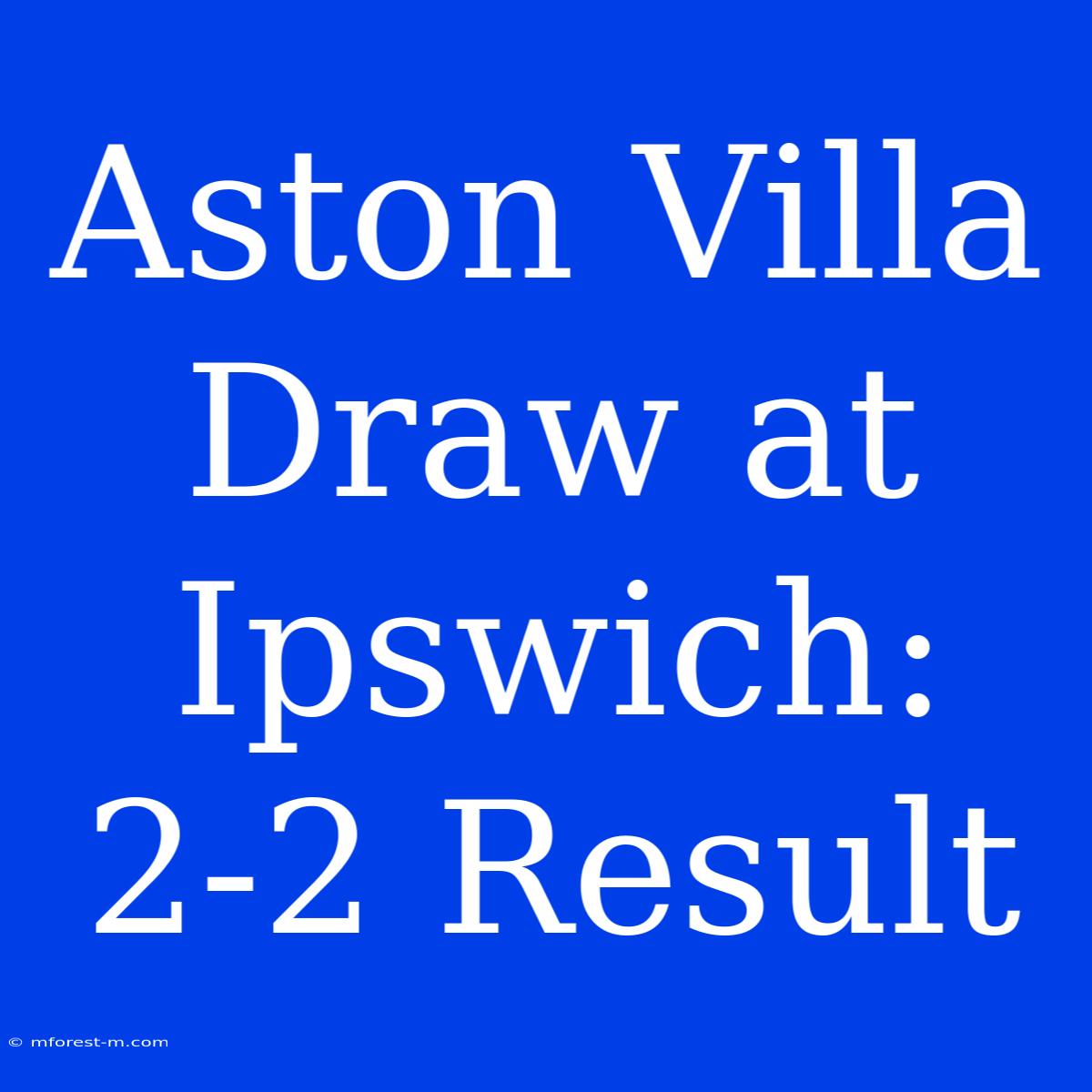 Aston Villa Draw At Ipswich: 2-2 Result