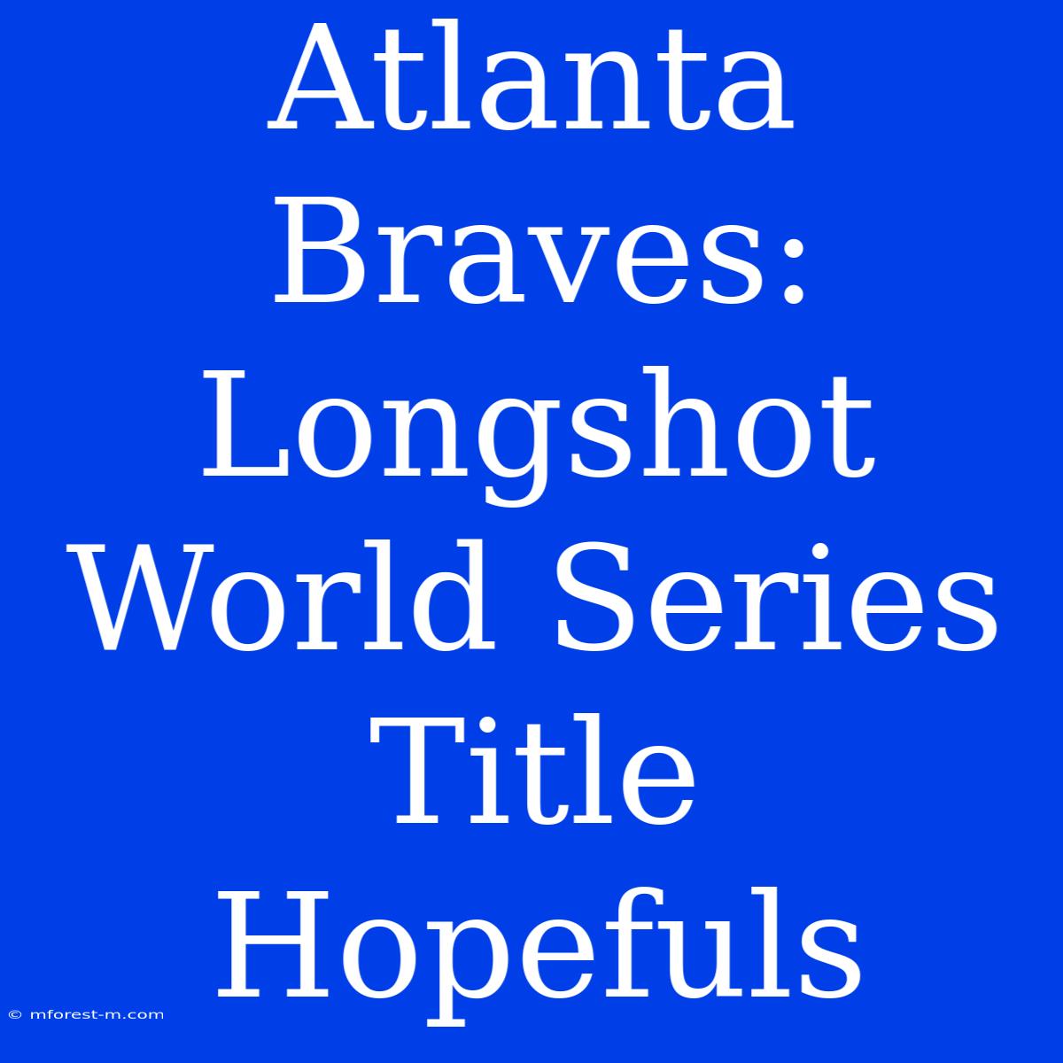 Atlanta Braves: Longshot World Series Title Hopefuls