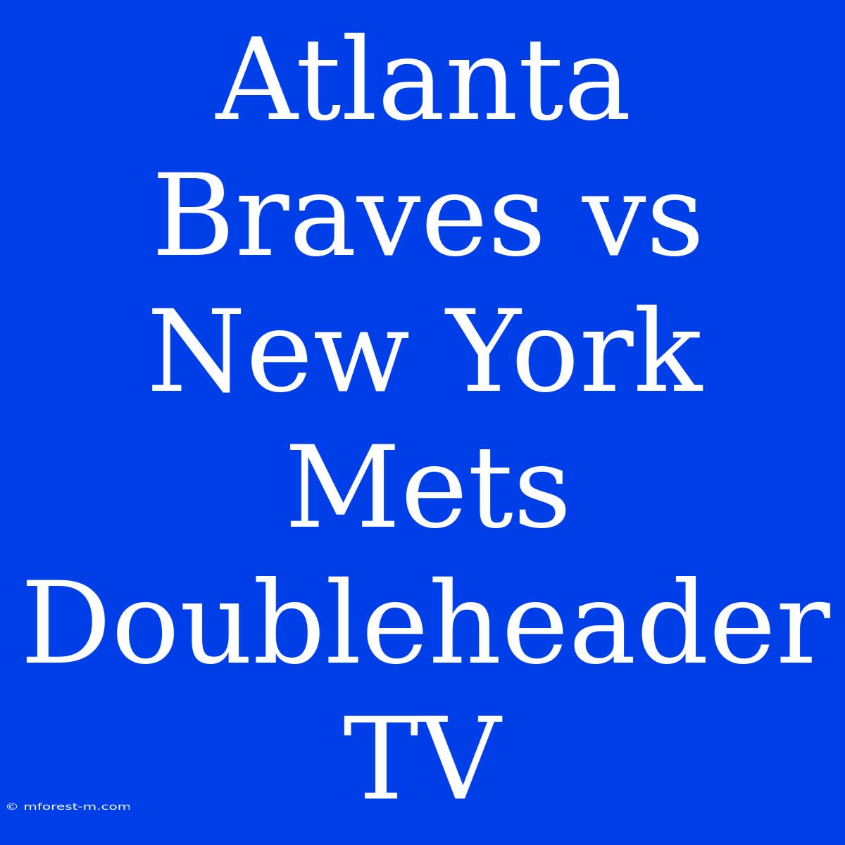 Atlanta Braves Vs New York Mets Doubleheader TV