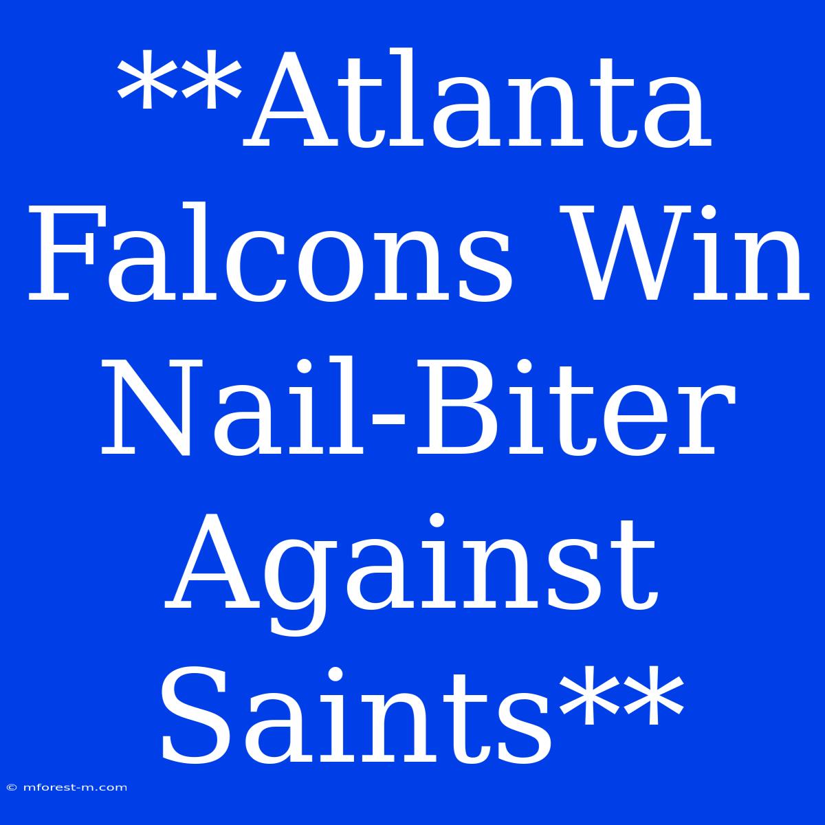 **Atlanta Falcons Win Nail-Biter Against Saints**