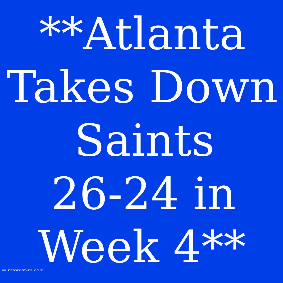 **Atlanta Takes Down Saints 26-24 In Week 4**