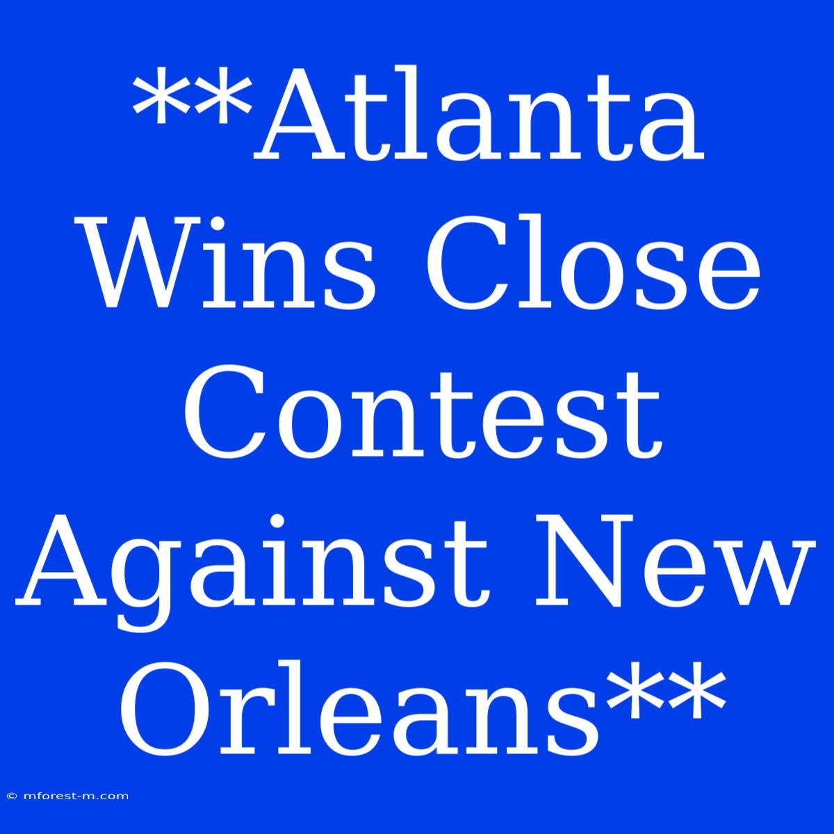 **Atlanta Wins Close Contest Against New Orleans**