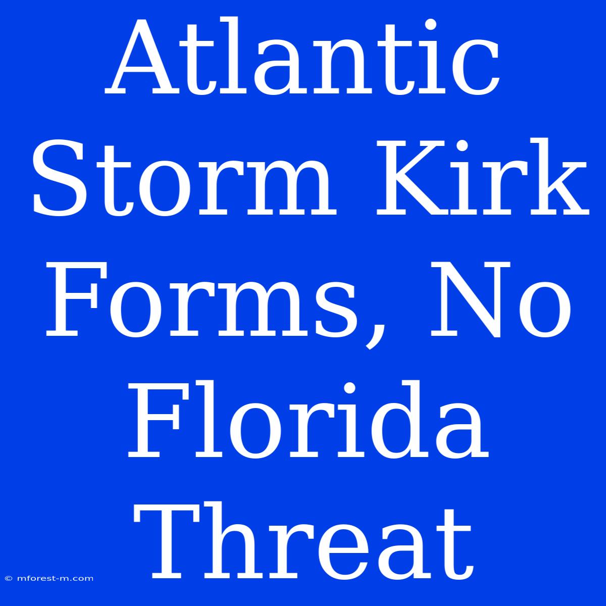 Atlantic Storm Kirk Forms, No Florida Threat