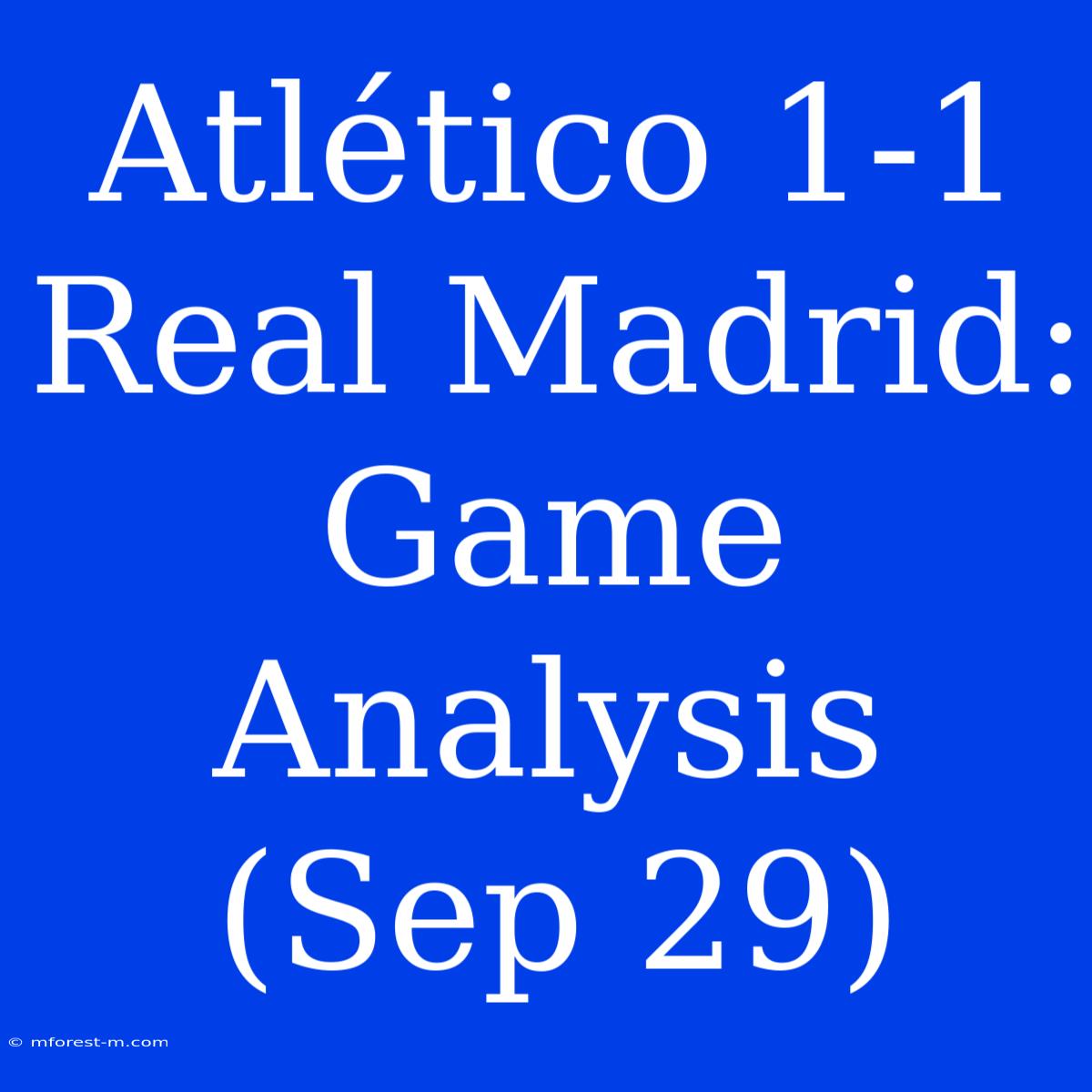 Atlético 1-1 Real Madrid: Game Analysis (Sep 29)