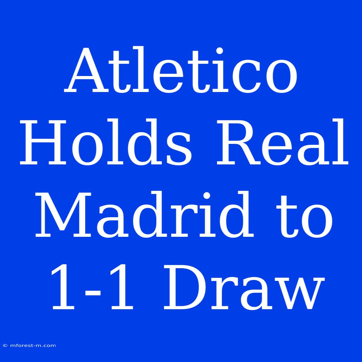 Atletico Holds Real Madrid To 1-1 Draw