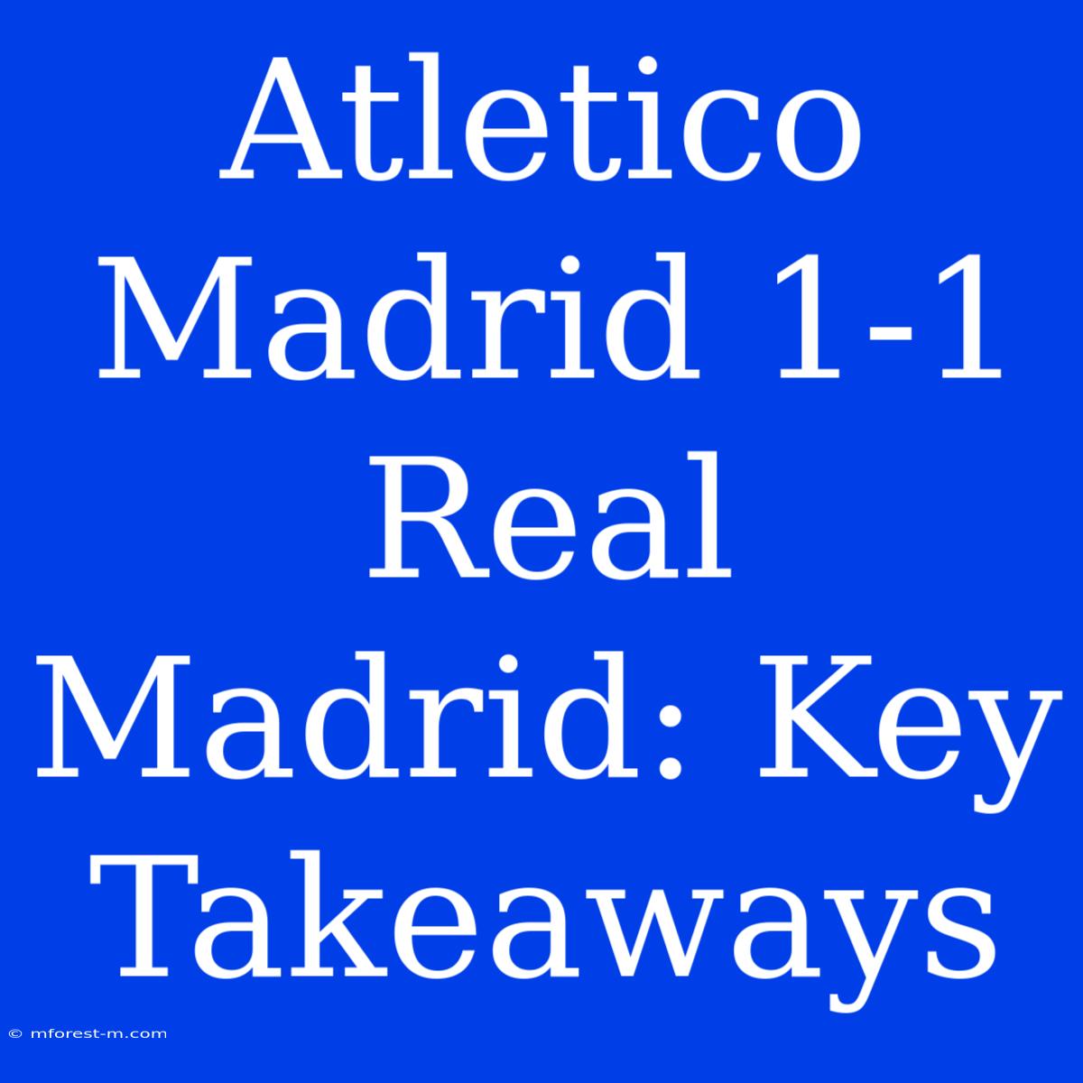 Atletico Madrid 1-1 Real Madrid: Key Takeaways