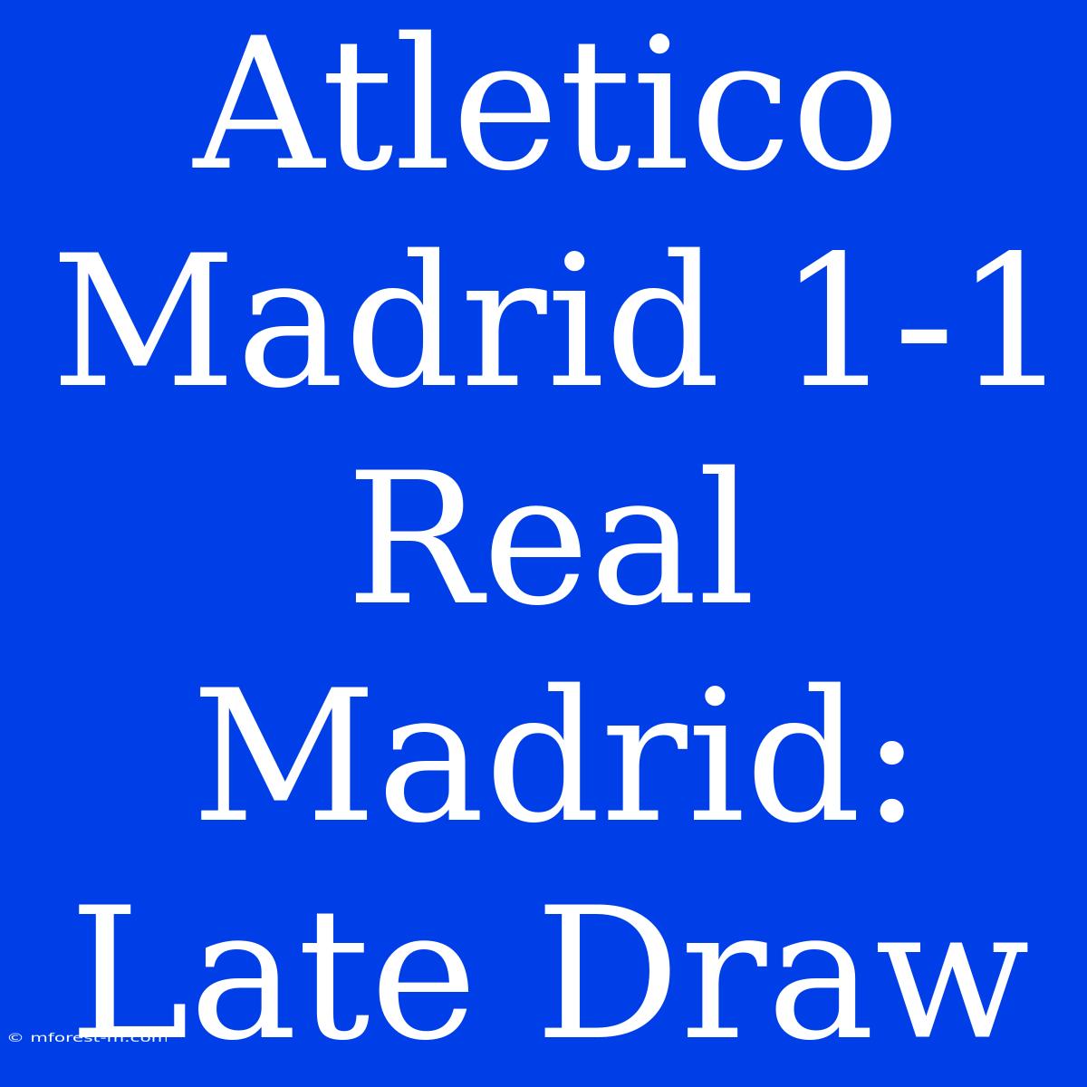 Atletico Madrid 1-1 Real Madrid: Late Draw