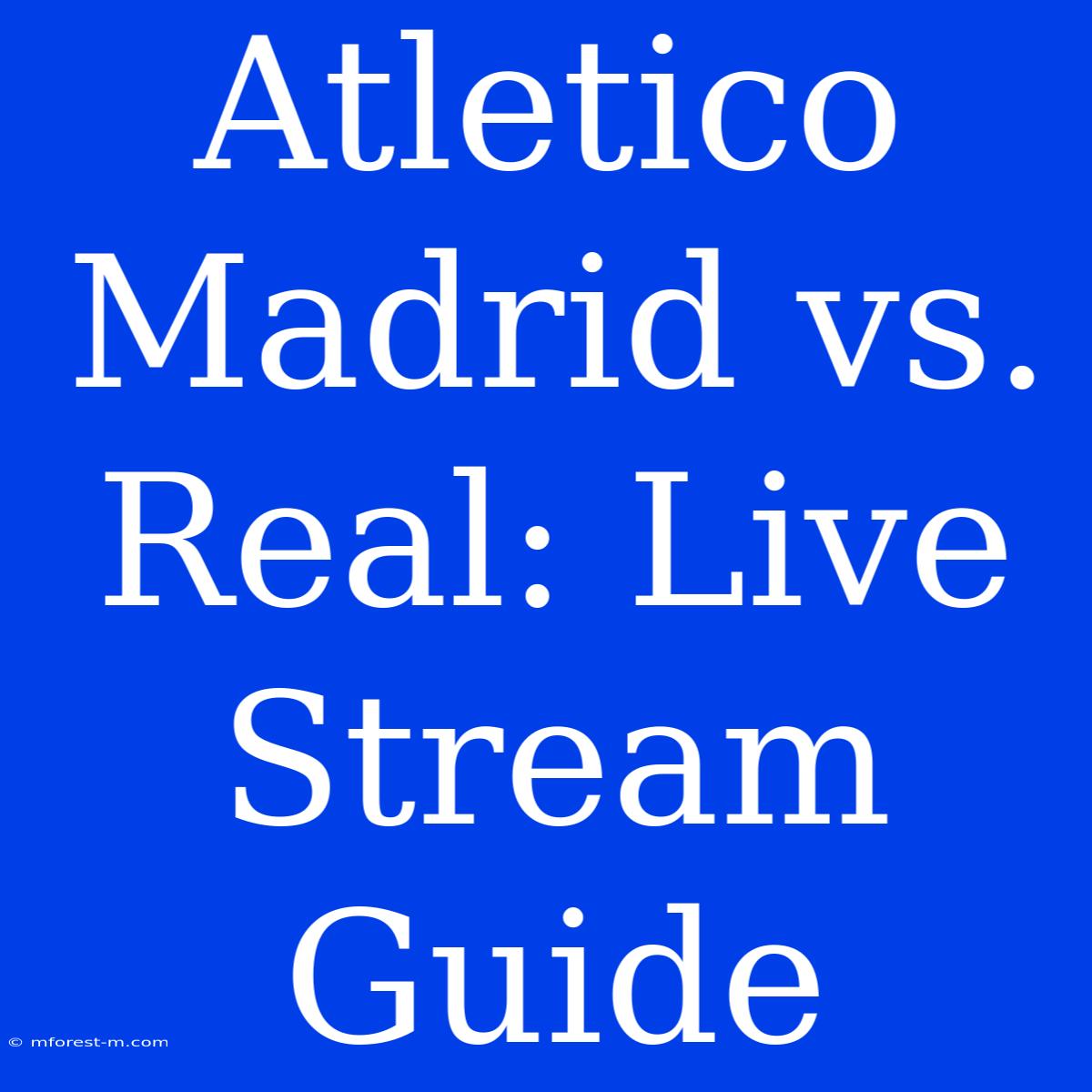 Atletico Madrid Vs. Real: Live Stream Guide