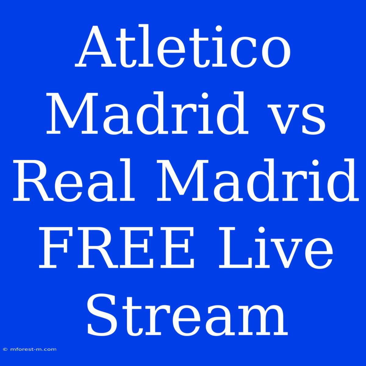 Atletico Madrid Vs Real Madrid: Free Live Stream 