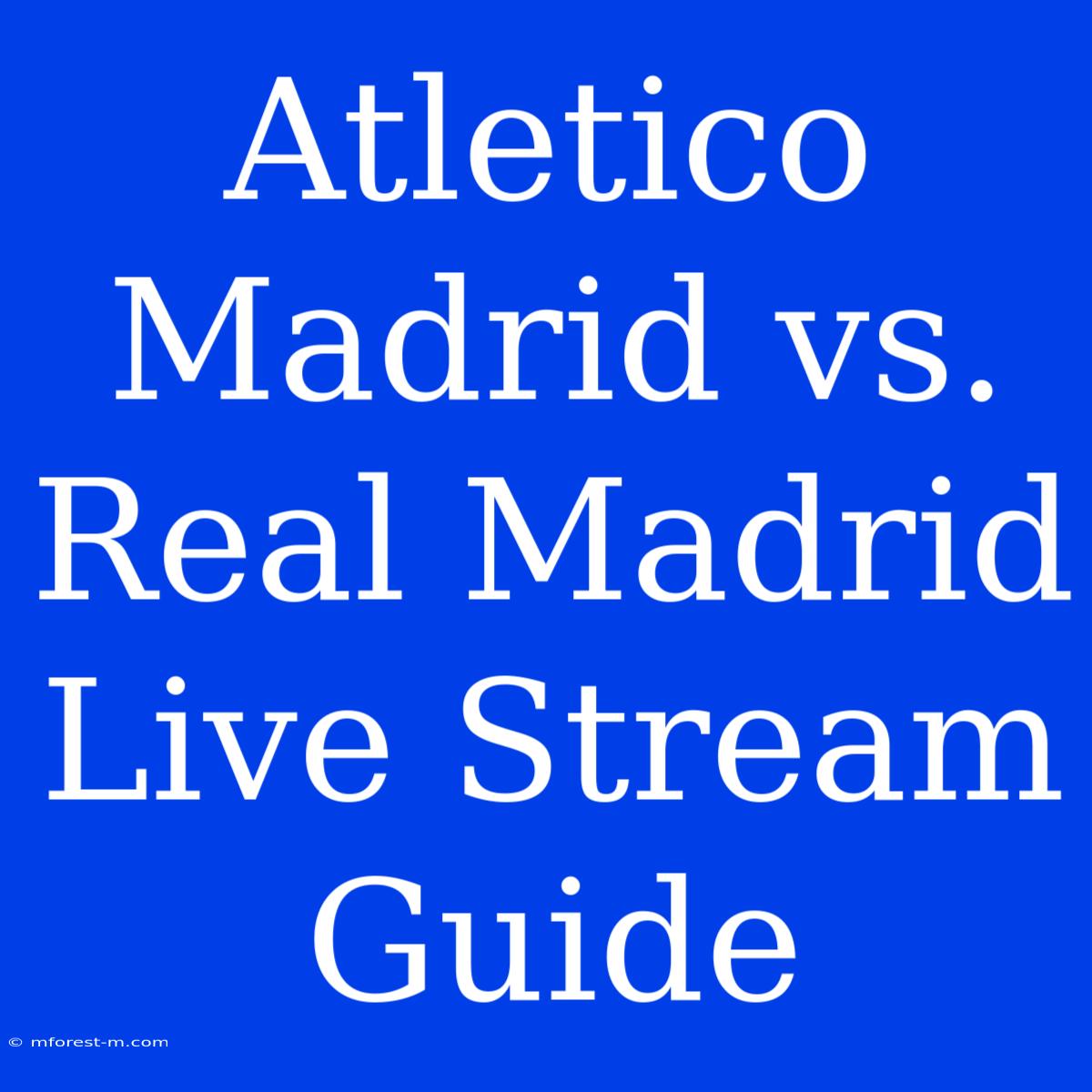 Atletico Madrid Vs. Real Madrid Live Stream Guide