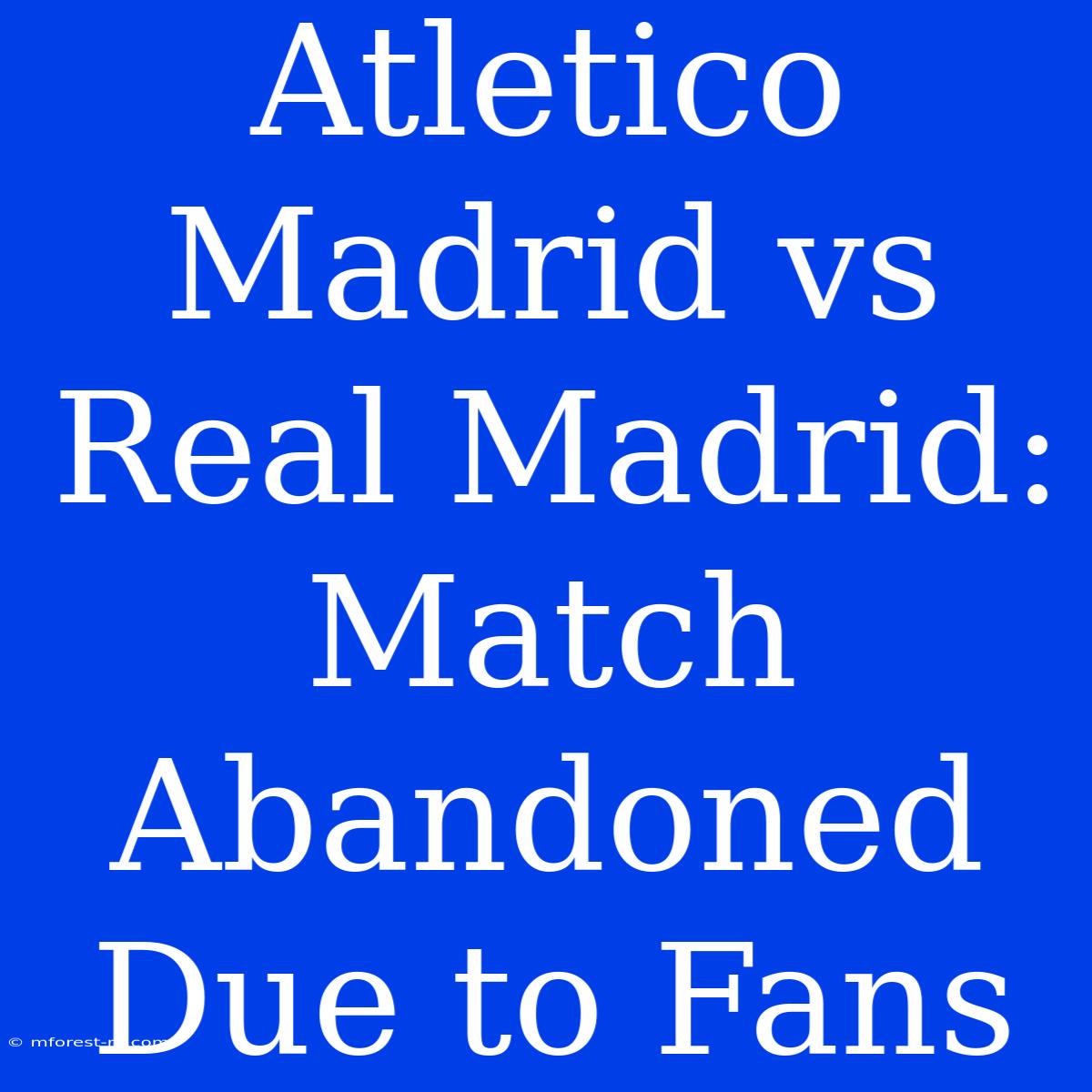 Atletico Madrid Vs Real Madrid: Match Abandoned Due To Fans  