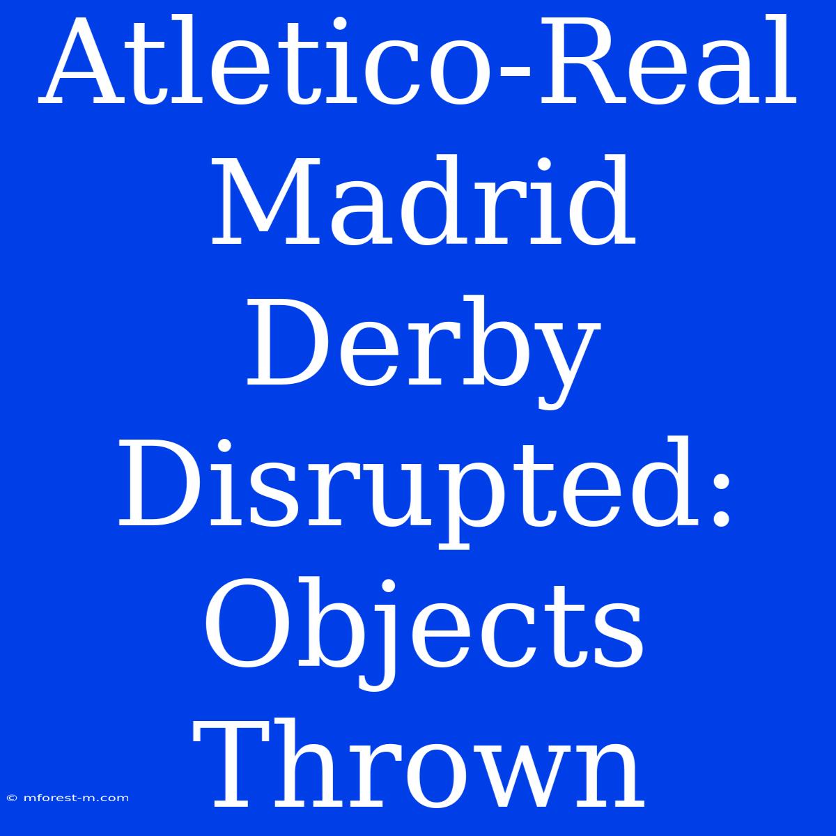 Atletico-Real Madrid Derby Disrupted: Objects Thrown