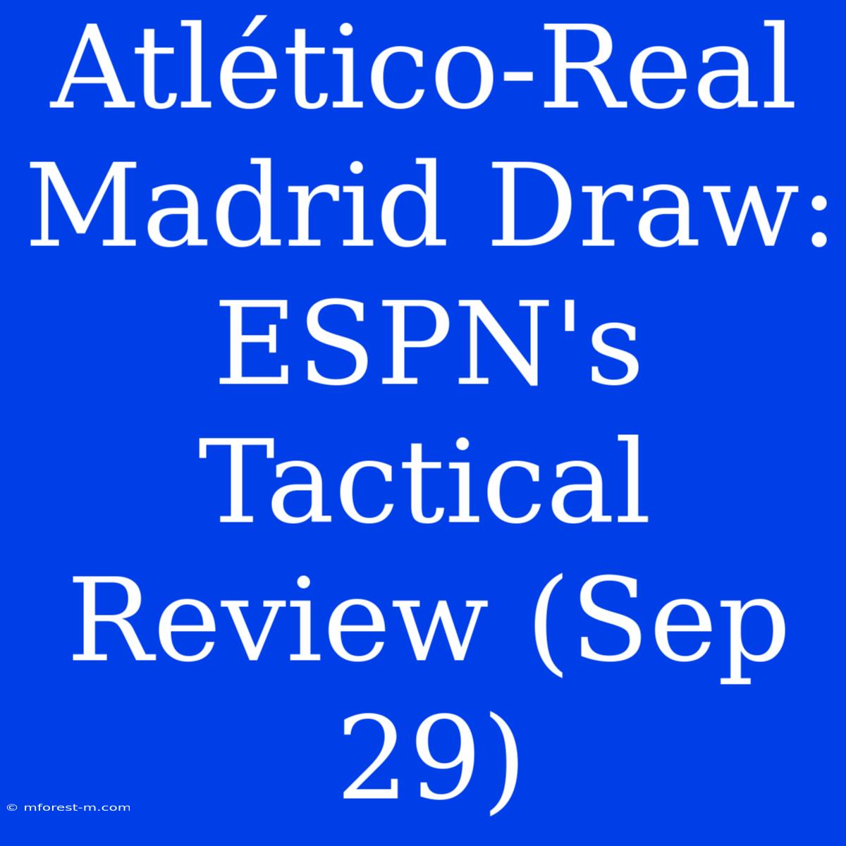 Atlético-Real Madrid Draw: ESPN's Tactical Review (Sep 29)