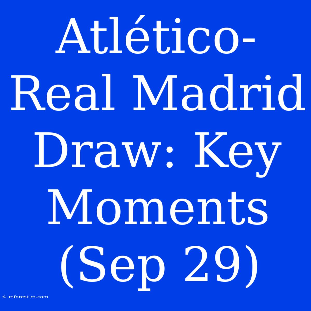 Atlético-Real Madrid Draw: Key Moments (Sep 29) 