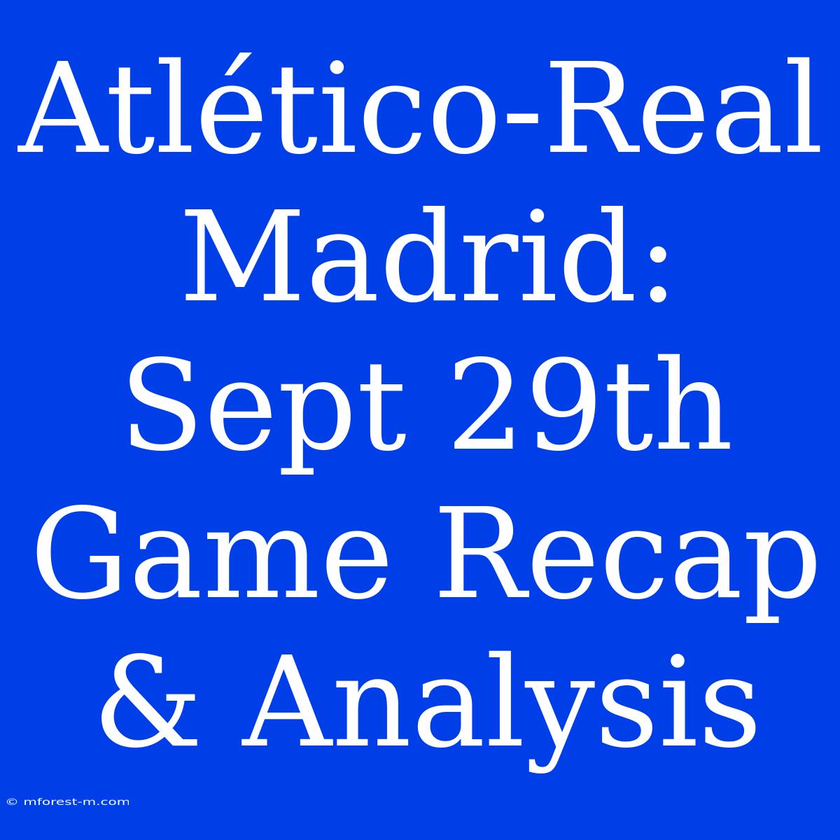 Atlético-Real Madrid: Sept 29th Game Recap & Analysis