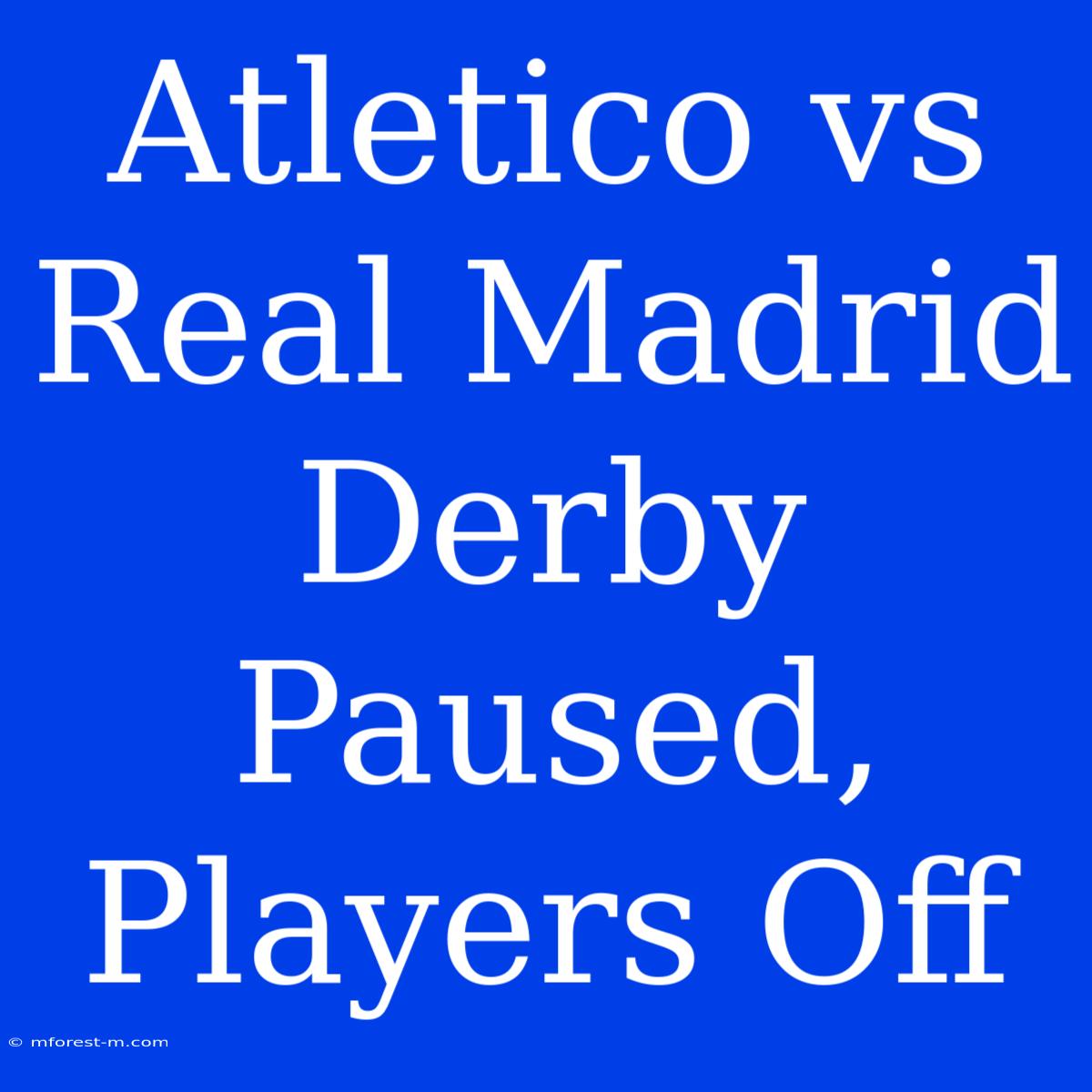 Atletico Vs Real Madrid Derby Paused, Players Off