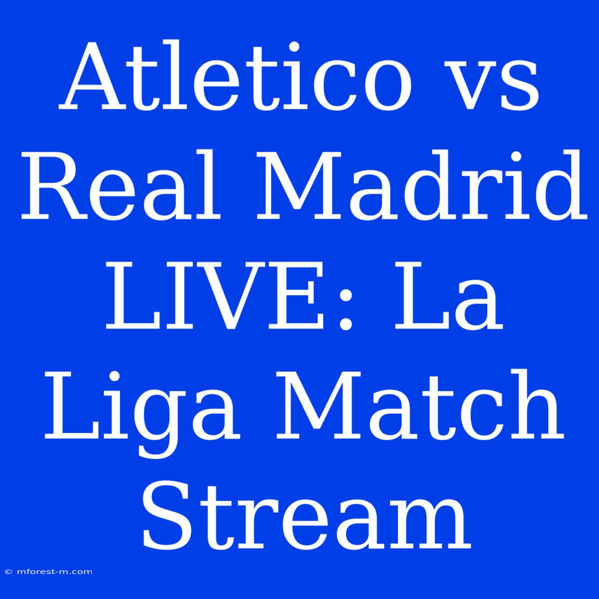 Atletico Vs Real Madrid LIVE: La Liga Match Stream