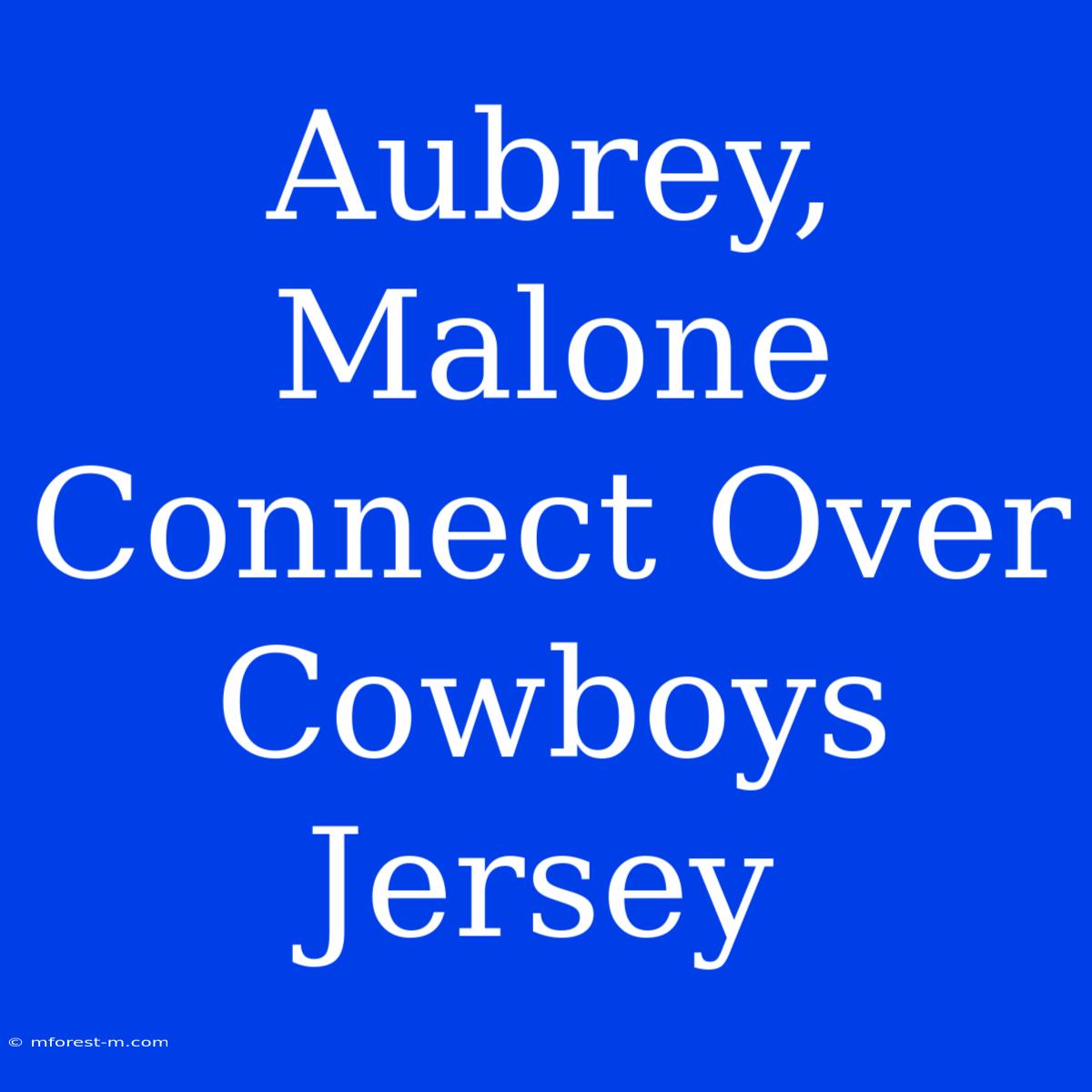 Aubrey, Malone Connect Over Cowboys Jersey