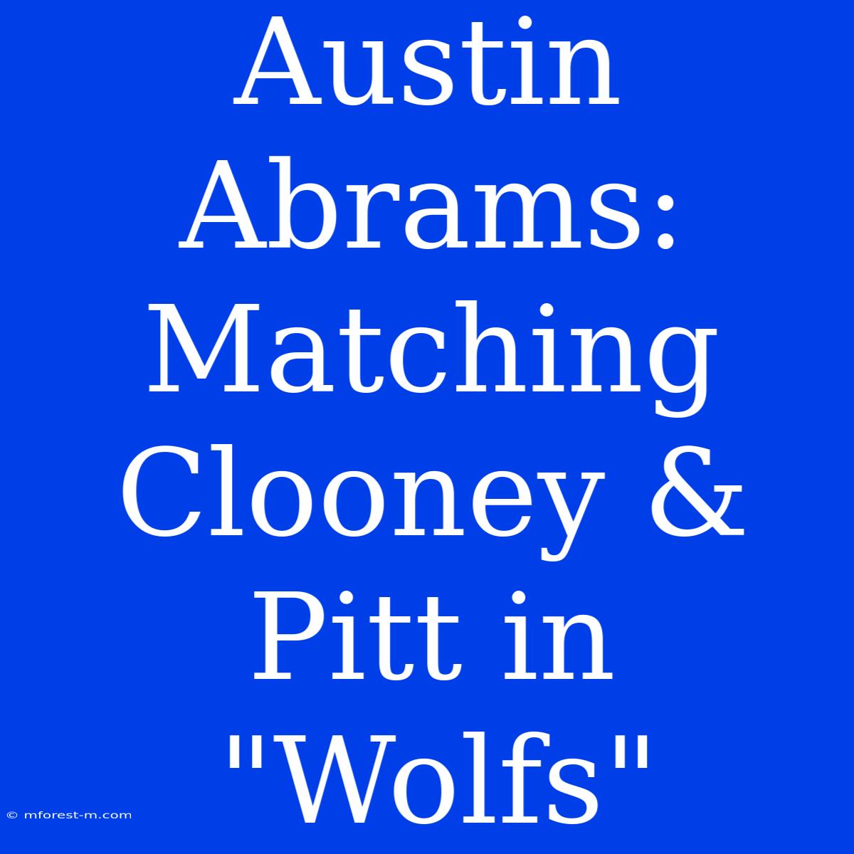 Austin Abrams:  Matching Clooney & Pitt In 